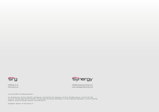 info@synergyoutsourcing.com
www.synergyoutsourcing.com
You can find SRG in the following locations:
UK - Birmingham tel: +44 (0)121 222 5333, Cambridge tel: +44 (0)1223 841 470, Glasgow tel: +44 (0)141 332 9060, Leeds tel: +44 (0)113 391 1200,
London tel: +44 (0)20 7562 1708/1787 (Science), +44 (0)20 7562 1795 (Clinical), Manchester tel: +44 (0)161 868 2200, Newcastle tel: +44 (0)191 284 6768,
Slough tel: +44 (0)1753 585 588, Oxford tel: +44 (0)1865 339 675
Switzerland - Basel tel: +41 (0)61 225 42 77
info@srg.co.uk
www.srg.co.uk
 