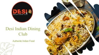 Desi Indian Dining
Club
Authentic Indian Food
 