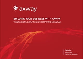 BUILDING YOUR BUSINESS WITH AXWAY
TURNING DIGITAL DISRUPTION INTO COMPETITIVEADVANTAGE
AXWAY
ADVANTAGE
PARTNER PROGRAM
 