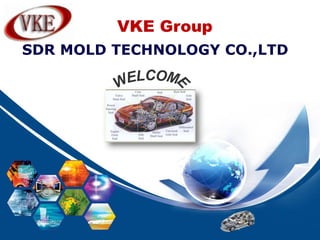 VKE Group
SDR MOLD TECHNOLOGY CO.,LTD
 
