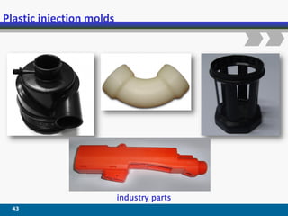 43
Plastic injection molds
industry parts
 