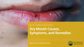 Dry Mouth Causes,
Symptoms, and Remedies
B L O G | S U N R I S E D E N T I S T R Y
https://sunrise-dentistry.com/
 