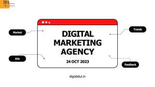 DIGITAL
MARKETING
AGENCY
digiabdul.in
Market
Ads
Feedback
Trends
24 OCT 2023
 