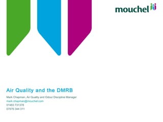 Air Quality and the DMRB
Mark Chapman, Air Quality and Odour Discipline Manager
mark.chapman@mouchel.com
01483 731378
07976 344 311
 