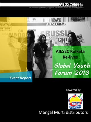 Global Youth
Forum 2013
AIESEC Kolkata
Re-lives
Event Report
Powered by:
Mangal Murti distributors
 