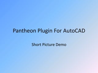 Pantheon Plugin For AutoCAD
Short Picture Demo
 