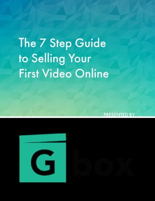 The 7 Step Guide
to Selling Your
First Video Online
PRESENTED BY
 