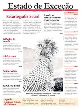 EEssttaaddoo ddee EEExxxccceeeçççãããooo BRASIL • N° 08 • ANO II • 2012 
Recartografi a Social 
O Jornal Estado de Exceção atento 
às contribuições da neurociência, 
decodifi ca as sensorialidades do direito, 
para melhorar a consciência refl exiva 
coletiva. Temos a capacidade humana 
de modifi car a realidade, precisamos 
é gerar novos comportamentos, 
emoções e signifi cados para vivenciar 
experiências jurídicas diferentes das 
tradicionais. Com mais expressão e 
liberdade, identifi cação e alteridade, 
a cidadania é potencializada. Nesta 
edição, Rosa Maria Blanca através 
da obra ambígua de gênero de Del 
Lagrace Volcano destaca a necessidade 
de uma recartografi a social, face ao 
sistema de dois-sexos contemplado no 
direito. Leia na página 18. 
Telhados do 
mundo 
João Caetano, pela fábula O Gato 
Malhado e a Andorinha Sinhá de Jorge 
Amado, faz uma leitura crítica sobre a 
liberdade e a alegria que deveriam ser 
temas de ensino obrigatório nas escolas. 
Página 25 
Adolescentes 
Ana Paula Motta Costa analisa da 
invisibilidade ao reconhecimento dos 
direitos fundamentais dos adolescentes, 
previstos no ordenamento jurídico 
brasileiro e internacional. 
Página 26 
Solidariedade 
Ricardo Timm de Souza levanta 
aspectos sobre o conceito de tolerância 
com o intuito de aprofundar e evoluir 
o conhecimento em relação ao tema 
solidariedade no mundo contemporâneo. 
Página 27 
Quando os 
animais ocupavam 
o banco dos réus 
Geraldo Miniuci relata história 
escrita em 1522, por William Ewald, 
quando os animais eram considerados 
responsáveis por seus atos, assim como 
os humanos, e estimula a reflexões 
sobre os valores e crenças encontrados 
na atualidade. 
Página 16 
Veja também 
Página 05 
Coronelismo ontem e hoje 
Lucas de Laurentiis fala 
sobre as práticas políticas 
de trocas e favores, onde 
vale a relação de amigos 
e o apadrinhamento, não 
o mérito, historicamente 
na estrutura da República 
Brasileira 
Página 19 
Confi guração físico-cênica 
dos nossos tribunais 
Fábio Feliciano Barbosa 
reconhece a necessidade 
da aplicação do princípio 
da equidistância física 
entre as partes, para que a 
confi guração se ajuste pelo 
bem da democracia 
Página 22 
Sistema Oceânico 
Paulo Magalhães apresenta 
proposta de governança 
integrada de utilização 
e aproximação jurídica 
para ultrapassar a 
desterritorialização das 
funções ecossistêmicas 
relativamente aos Estados 
Página 24 
Convite à voz 
Rita Fucci-Amato disserta 
sobre a importância da voz 
e recomenda o cuidado 
no uso desse admirável 
instrumento de cidadania 
que possuímos 
Rosa Maria Blanca propõe recartografar o social como 
alternativa para o sujeito de Direitos 
RENAN VIANA 
Página 19 
Direito Alternativo 
José Manuel Sacadura 
Rocha defende o direito 
alternativo, não como 
um movimento, mas um 
conjunto de princípios 
e valores garantidores 
da aplicação da lei com 
justiça social 
Populismo Penal 
Augusto Jobim do Amaral examina 
a cultura penal punitiva na 
contemporaneidade, face às demandas 
sociais e a incapacidade institucional de 
resolvê-las diferencialmente. 
Página 30 
Agenda 
Cultural Estado 
de Exceção 
15 e 16/06, XVIIª edição da 
Jornada Internacional de Direito, 
em Gramado/RS. 
20 a 22/06, I Semana de Estudos 
Jurídicos, na Faculdade de 
Ciências Humanas do Sertão 
Central, em Salgueiro/PE. 
25/06, Lançamento dos livros 
“Participação Cidadã na Gestão 
Pública” e “Samba no Pé  Direito 
na Cabeça”, na Livraria Saraiva 
em Recife/PE. 
27/06, VIII Colóquio Internacional 
do IJI, em Portugal +Informações 
em www.estadodedireito.com.br 
