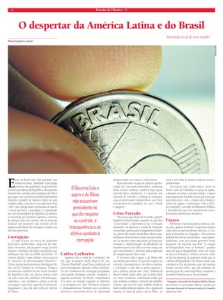 4 Estado de Direito n. 35 
O despertar da América Latina e do Brasil 
Bruno Espiñeira Lemos* 
Existe no Brasil uma “elite pensante” que 
insiste em tentar “obnubilar” a percepção 
evidente das qualidades do governo do 
primeiro presidente da República, efetivamente 
oriundo das camadas mais populares do País e 
que segue com a primeira presidenta da história 
brasileira atuando de maneira digna de uma 
estadista, aliás, como fora o seu antecessor. Essa 
“elite” que carrega doses incômodas de rancor 
e inveja que beira à patologia e é capitaneada 
por um ex-presidente da República do Brasil e 
ex-sociólogo por renúncia expressa e convicta 
do pensar crítico de outrora, não se cansa de 
destacar um momento que entende ser de 
apatia social diante da corrupção reinante nos 
referidos governos. 
Corrupção 
A cada leitura ou oitiva de tamanhas 
distorções deliberadas, surge-me de ime-diato 
em mente, um pequeno artigo, porém 
intenso e fundado em dados estatísticos que 
publiquei nos idos de 1998, intitulado: “O 
cenário global e uma análise crítica acerca 
do processo de desestatização brasileiro”. 
Choca-me permanentemente a desfaçatez de 
um “rei nu” falando de corrupção. Chego a 
recordar-me também de um vestal Senador 
da República que até pouco tempo atrás 
era tido como um candidato à beatificação, 
tamanha a sua virulência contra a tal da 
corrupção e que hoje aguarda em processo 
degradante a sua ida sem volta ao inferno 
de Dante. 
Carlos Cachoeira 
Sigamos com o tema da “corrupção” tão 
em voga na grande mídia depois do caso 
“Charles Waterfall” como fi cou conhecido em 
terras estrangeiras o famoso Carlos Cachoeira. 
Os tais fenômenos de corrupção propalados 
com grande destaque existem, existiram e 
seguirão existindo. No Brasil, completamos 
512 anos, no mundo seguem os milênios 
a contemplar-nos. Este fenômeno humano 
e demasiadamente humano por excelência 
encontra e encontrará níveis de reprovação 
proporcionais aos avanços civilizatórios. 
Mais relevante do que as práticas aperfei-çoadas 
dos desviantes-desviados, nenhuma 
delas menos nefastas, embora haja quem 
entenda haver gradações, é a questão dos 
métodos de controle e combate à corrupção, 
cuja proporcional transparência que hoje 
encontramos na sociedade, no caso, o Brasil 
é inegável. 
Celso Furtado 
Não posso aqui deixar de recordar o grande 
brasileiro Celso Furtado, quando em sua obra 
“Criatividade e dependência na civilização 
industrial”, ao destacar a revolta de Nietzsche 
contra Kant, aponta para os julgamentos sintéti-cos 
a priori do mundo moral deste último, que, 
inobstante destruíssem as bases do autoritaris-mo, 
ao mesmo tempo sancionava as forças que 
levariam à “mediocrização” da sabedoria e ao 
empobrecimento da vida ao mesmo tempo em 
que exacerbariam o interesse pela explicação 
do comportamento das coisas. 
O Governo Lula e agora o de Dilma não 
encontram precedente no que diz respeito ao 
controle, à transparência e ao efetivo combate 
à corrupção, o que não se pode esquecer é 
que a política possui uma “ética” distinta da 
moral comum, tema, aliás, que se pode tratar 
em outro momento; lembremos ainda que 
esse sonhado combate é obra de um trabalho 
coletivo, que envolve cada cidadão, desde as 
mais simples práticas diárias com o guarda da 
esquina, na mesa de jantar com os fi lhos, no 
“Iluminado ao sol do novo mundo” 
votar e em todas as demais práticas sociais e 
profi ssionais. 
Corrupção não acaba nunca, nem no 
Brasil, nem na Finlândia ou quiçá no Japão, 
a maneira de tratar o assunto muda e o passo 
mais importante foi dado nesses governos que 
aqui menciono, com a criação e/ou fortaleci-mento 
de órgãos e instituições (vide a CGU, 
por exemplo), sem falar do Ministério Público 
e do Judiciário que tem amadurecido com a 
fl orescente democracia brasileira. 
Futuro 
Há futuro e esperança para a América Lati-na, 
pois, quanto ao Brasil, a Argentina mesmo 
com todos os seus problemas internos, o Uru-guai, 
a Venezuela ou o Equador - efetivamente 
também há críticas a serem feitas - esses países, 
fi nalmente, com seus atuais governos leram 
Rousseau em especial sua obra “A origem 
da desigualdade entre os homens”, quando 
assevera que a desigualdade reina em todos 
os povos civilizados, embora contrarie todas 
as leis da natureza de qualquer modo que se 
a defi na (desigualdade), do mesmo modo que 
contraria as leis da natureza que um menino 
mande em um velho, que um punhado de 
pessoas goze de coisas supérfl uas, enquanto a 
multidão faminta carece do necessário. 
* Advogado, procurador do Estado da Bahia, Mestre 
em Direito, ex-procurador federal, membro da 
Comissão Nacional de Acesso à Justiça do Conselho 
Federal da OAB. 
O Governo Lula e 
agora o de Dilma 
não encontram 
precedente no 
que diz respeito 
ao controle, à 
transparência e ao 
efetivo combate à 
corrupção 
RENAN VIANA 
 