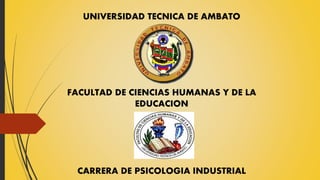 UNIVERSIDAD TECNICA DE AMBATO
FACULTAD DE CIENCIAS HUMANAS Y DE LA
EDUCACION
CARRERA DE PSICOLOGIA INDUSTRIAL
 