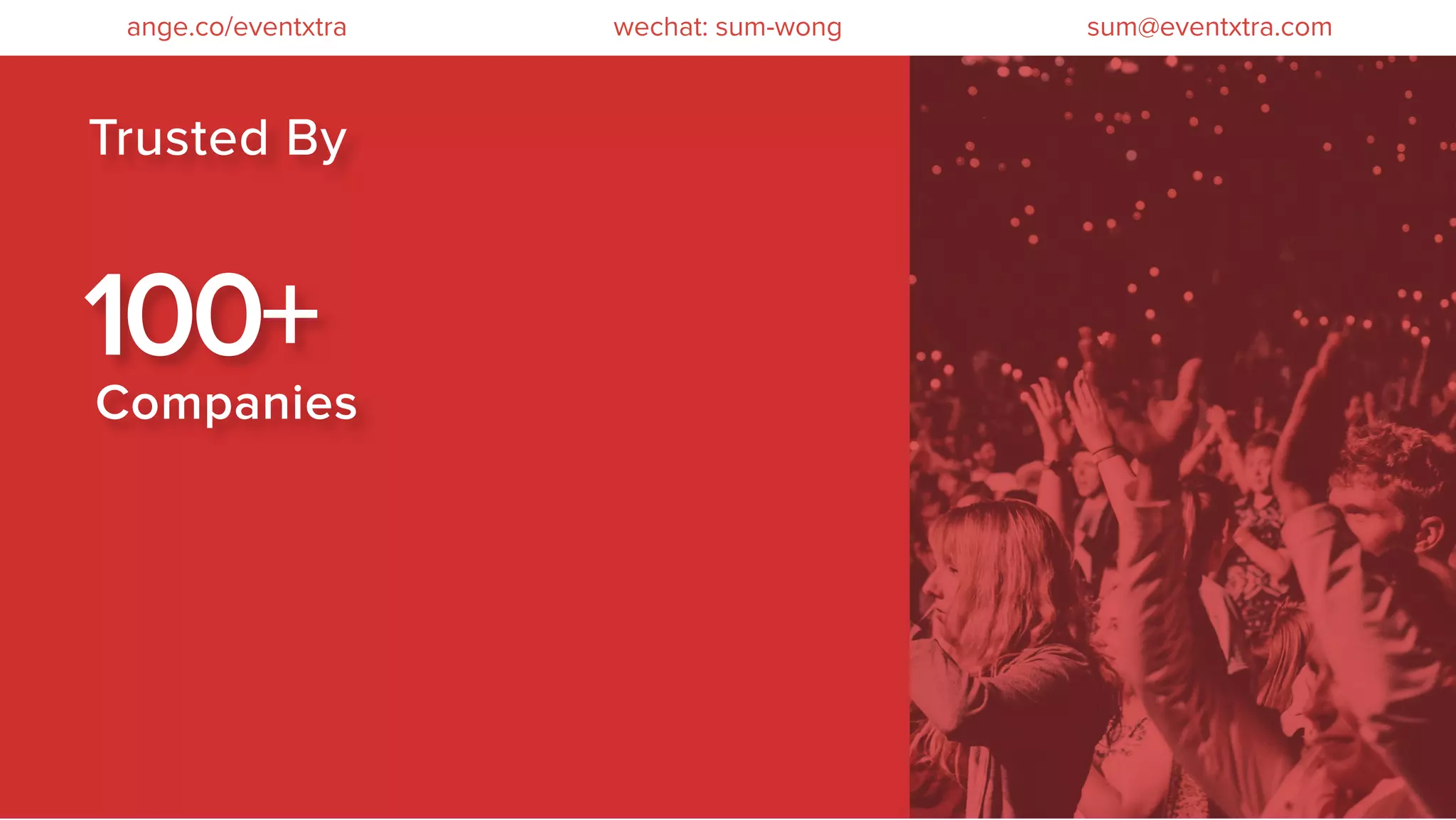 Companies
100+
Trusted By
wechat: sum-wong sum@eventxtra.comange.co/eventxtra