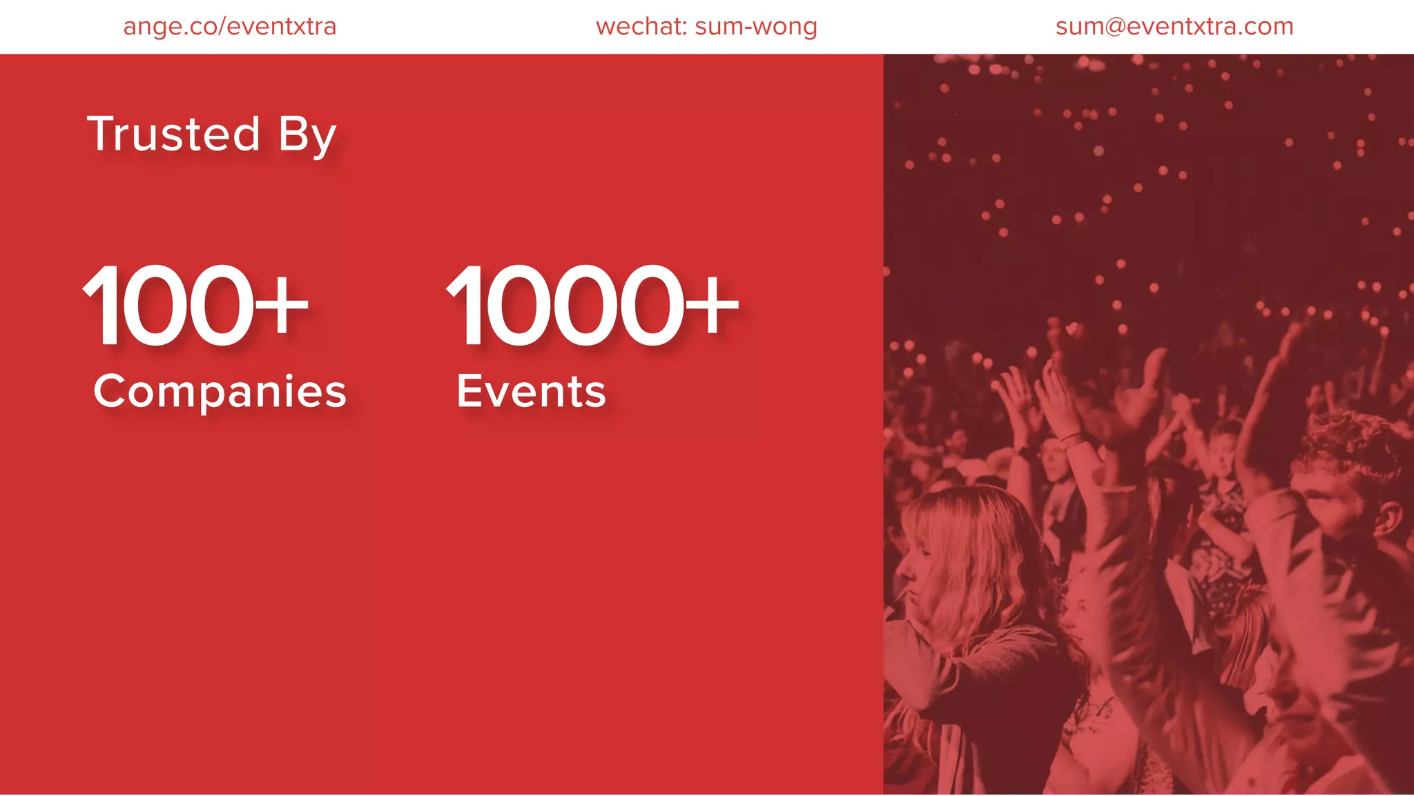 Companies
100+
Events
1000+
Trusted By
wechat: sum-wong sum@eventxtra.comange.co/eventxtra