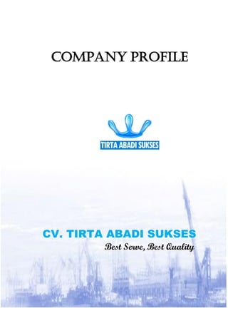 Company Profile
CV. TIRTA ABADI SUKSES
Best Serve, Best Quality
 