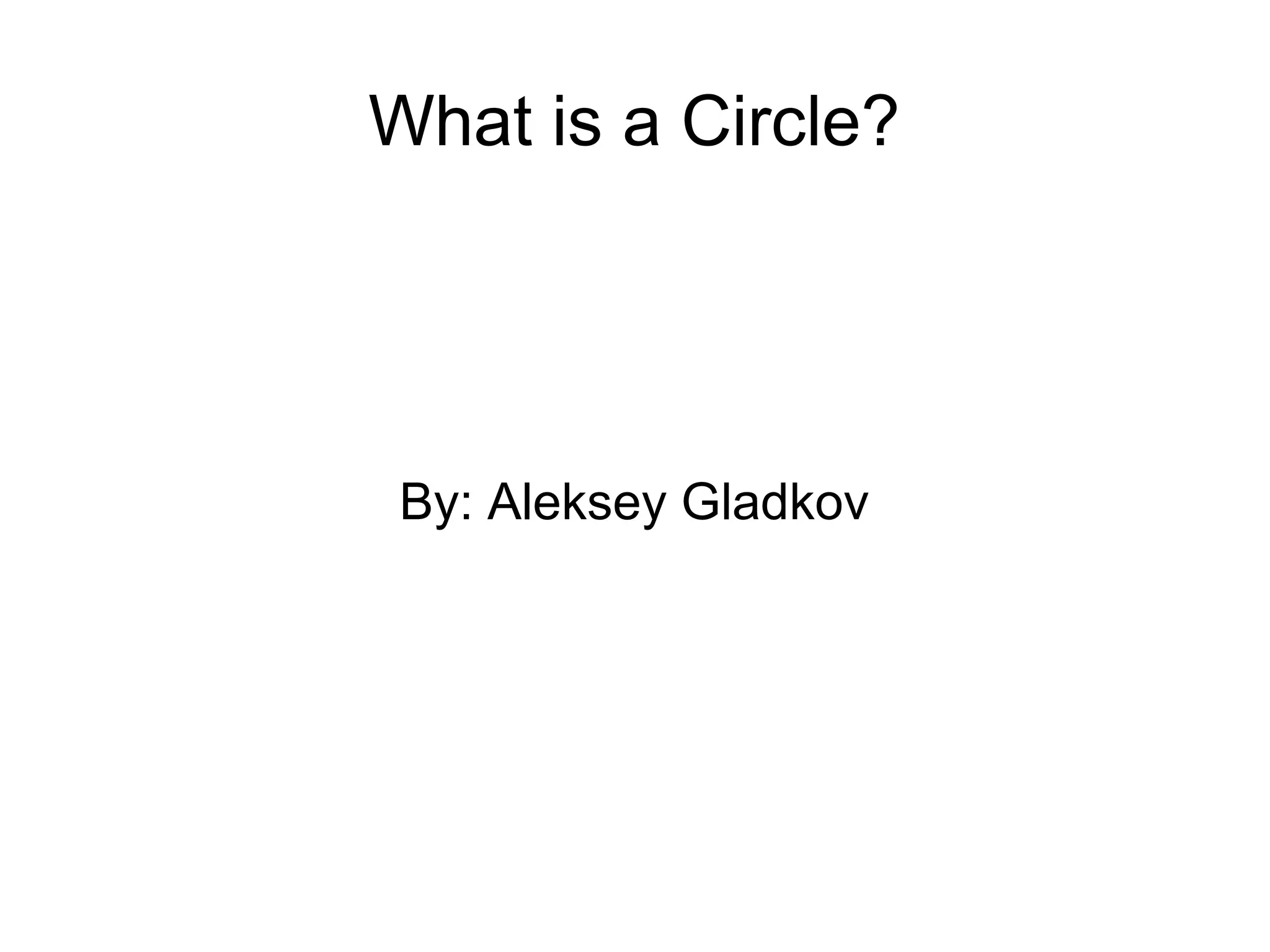 What is a Circle?
By: Aleksey Gladkov
 