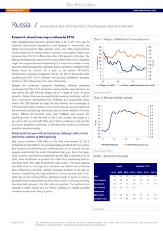 Page 11 of 20 This marketing communication cannot be deemed as being impartial. This means that RI can act or may have acted on the
information contained therein. Please see last page for important information.
Monthly Outlook
14 January 2014 www.rabotransact.com
Russia
Economic slowdown may continue in 2014
After disappointing economic growth data in Q3 (1.2% YoY), due to
subdued government expenditure and declines in inventories, the
latest macroeconomic data releases show only little improvement,
mainly driven by an improvement in private consumption. Retail sales
increased by 4.5% YoY in November after 3.6% growth in October. The
falling unemployment rate (to 5.4% in November from 5.5% in October)
might also support household spending. It is important to bear in mind,
however, that demographic estimates show a decline in numbers in the
labour force by around 3% a year in the period 2013-2016.
Furthermore, industrial production fell by 1% YoY in November after
declining by 0.1% YoY in October and business confidence dropped
further to -8.0 in December from -6.0 in November.
Despite the continued economic slowdown, inflation remained
unchanged at 6.5% YoY in December, staying for the sixteenth time in a
row above the CBR inflation target, set at a range of 5-6%. As price
growth is higher than was assumed by the monetary authority, with its
new chairwoman still building her credibility as a responsible policy
maker, the CBR decided to keep the key interest rate unchanged at
5.5% at its December meeting. In such circumstances any stimulation of
the economy by reducing borrowing costs is rather unlikely in the near
future. Official CB forecasts show that “inflation will resume the
declining trend in the first half of 2014 and achieve the target at 5
percent in the second half of the year”. If this condition is met and the
economic slowdown continues, it will allow the monetary authorities
room for monetary easing.
Ruble ends the year with annual losses although with a more
optimistic outlook at 2014 opening
Net capital outflows (USD 48bn in the first nine months of 2013,
compared to USD 46bn in the corresponding period of 2012) as well as
low oil prices transforming into a deterioration in the current account
surplus undermined the ruble throughout last year. Even the large-
scale currency intervention undertaken by the CBR, especially in H2 of
2013, were insufficient to prevent the ruble from weakening from its
end-2012 level. The ruble finished the year nearly 7.7% lower against
the dollar (YoY on a closing basis). However, the ruble is one of the few
best performing currencies among emerging markets in the last six
months. Considering the improvement in current account data in Q1
2014 due to the coming Winter Olympics Games in Sochi, as well as
possible further interventions by the central bank on currency markets,
the short-term prospects for the ruble are positive. The medium-term
outlook is rather mixed due to further outflows of capital, possible
monetary easing and falling oil prices.
Chart 1: Wages, inflation and unemployment
4.0
4.5
5.0
5.5
6.0
6.5
7.0
7.5
8.0
8.5
0
2
4
6
8
10
12
14
16
18
11 12 13
Percent
YoYchange(%)
Wages(3mMA) Inflation Unemployment(RHS)
Source: Reuters, BGZ
Chart 2: Money market outlook
3.0
3.5
4.0
4.5
5.0
5.5
6.0
6.5
7.0
7.5
8.0
3.0
3.5
4.0
4.5
5.0
5.5
6.0
6.5
7.0
7.5
8.0
11 12 13 14
Percent
MOSPRIME3M MOSPRIME3M(forecast)
Source: Reuters, BGZ
Table 1: Economic forecasts
2012 2013 2014 Q3/13 Q4/13 Q1/14 Q2/14
GDP 3.6 1.3 1.4 1.2 1.2 1.8 1.4
Consumption 6.8 4.1 3.5 5.3 4.2 4.4 4.1
Investment 6.6 0.1 -1.3 -0.9 0.1 -0.1 -0.3
Government -0.2 0.0 0.1 0.1
Inventories
CPI (% YoY) 5.1 6.5 5.5 6.4 6.4 6.2 5.9
Unemp. %rate 5.7 5.5 4.8 5.8 5.4 5.2 5.0
Yearly Quarterly (YoY)
Source: BGZ
/ Dariusz Winek, BGZ +48 22 860 4356 & Piotr Poplawski , BGZ+48 22 860 5869
 