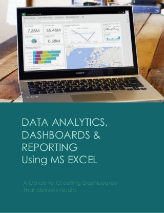 DATA ANALYTICS,
DASHBOARDS &
REPORTING
Using MS EXCEL
A Guide to Creating Dashboards
That delivers results
 