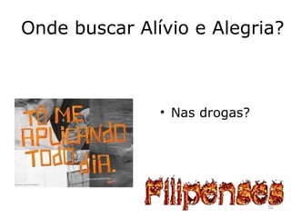 Onde buscar Alívio e Alegria?
• Nas drogas?
52
 