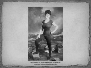 Múltunkból 09 - Annette Kellerman az egyrészes
fürdőruha elfogadtatásáért 1907-ben
 