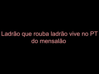 Ladrão que rouba ladrão vive no PT do mensalão   