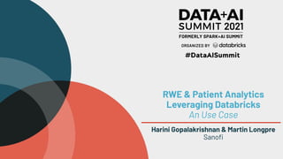 RWE & Patient Analytics
Leveraging Databricks
An Use Case
Harini Gopalakrishnan & Martin Longpre
Sanoﬁ
 