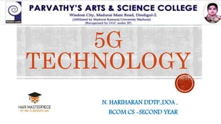 5G
TECHNOLOGY
N. HARIHARAN DDTP.,DOA ,
BCOM CS -SECOND YEAR
 