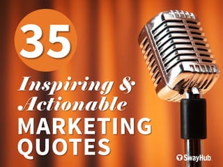 35

Inspiring &
Actionable

MARKETING
QUOTES

 