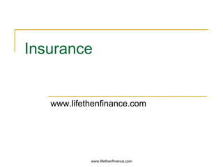 Insurance 
www.lifethenfinance.com 
www.lifethenfinance.com 
 