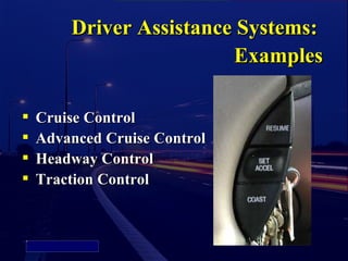 Driver Assistance Systems:
                                 Examples

           Cruise Control
           Advanced Cruise Control
           Headway Control
           Traction Control


Picture 4
 