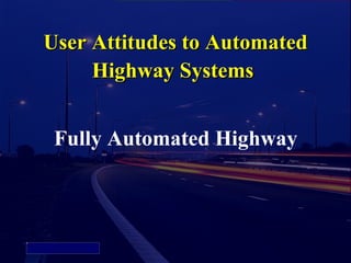 User Attitudes to Automated
                 Highway Systems


             Fully Automated Highway



Picture 4
 