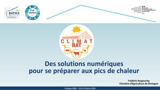 Colloque BOW – 14 & 15 février 2024
Des solutions numériques
pour se préparer aux pics de chaleur
Frédéric Kergourlay
Chambre d’Agriculture de Bretagne
 