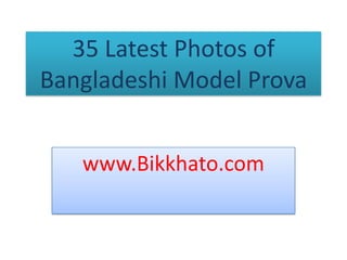 35 Latest Photos of
Bangladeshi Model Prova
www.Bikkhato.com

 