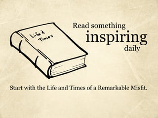 Read something
                             inspiring
                                            daily




Start with the Life and Times of a Remarkable Misfit.
 