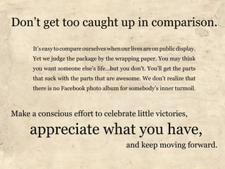 Don’t get too caught up in comparison.

      It’s easy to compare ourselves when our lives are on public display.
      Y...