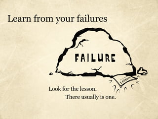 Learn from your failures




         Look for the lesson.
                There usually is one.
 