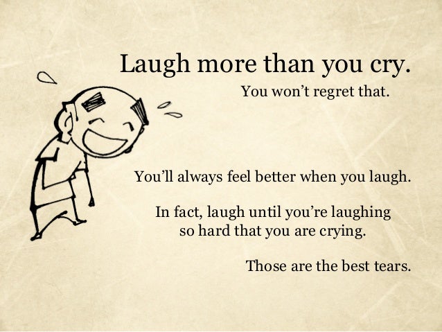 laugh more than you cry