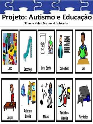 Projeto: Autismo e Educação
Simone Helen Drumond Ischkanian
 