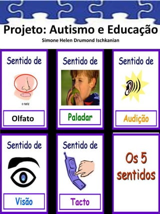 Projeto: Autismo e Educação
Simone Helen Drumond Ischkanian
Olfato
 
