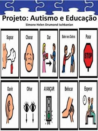Projeto: Autismo e Educação
Simone Helen Drumond Ischkanian
 