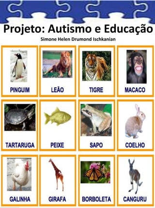 Projeto: Autismo e Educação
Simone Helen Drumond Ischkanian
 