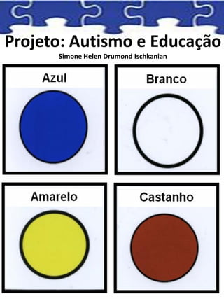 Projeto: Autismo e Educação
Simone Helen Drumond Ischkanian
 