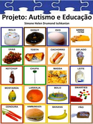 Projeto: Autismo e Educação
Simone Helen Drumond Ischkanian
 
