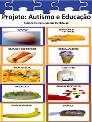 Projeto: Autismo e Educação
Simone Helen Drumond Ischkanian
 