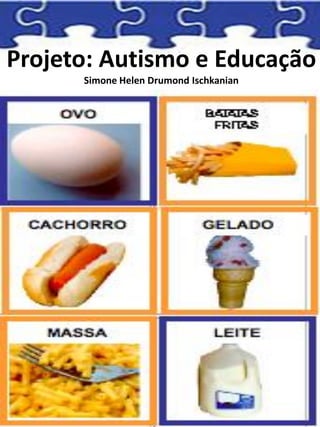 Projeto: Autismo e Educação
Simone Helen Drumond Ischkanian
 