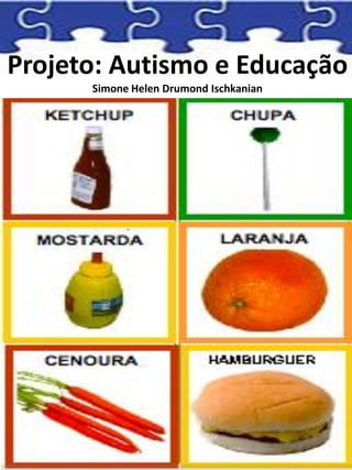 Projeto: Autismo e Educação
Simone Helen Drumond Ischkanian
 