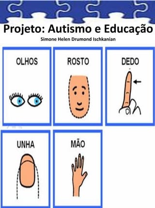 Projeto: Autismo e Educação
Simone Helen Drumond Ischkanian
 