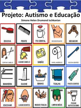 Projeto: Autismo e Educação
Simone Helen Drumond Ischkanian
 