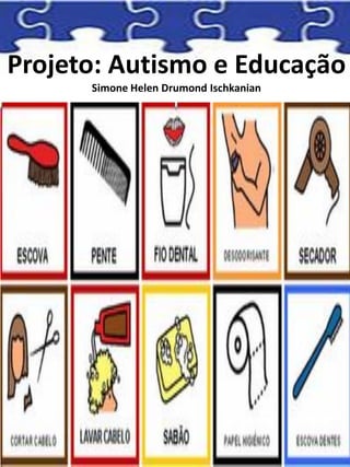 Projeto: Autismo e Educação
Simone Helen Drumond Ischkanian
 