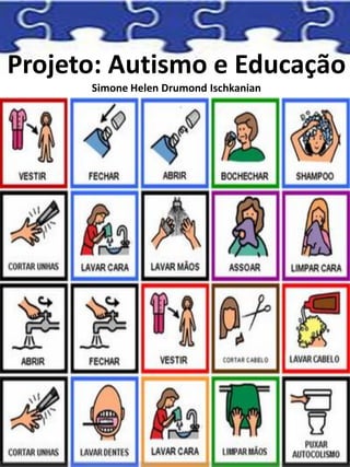 Projeto: Autismo e Educação
Simone Helen Drumond Ischkanian
 