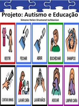 Projeto: Autismo e Educação
Simone Helen Drumond Ischkanian
 
