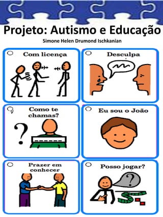 Projeto: Autismo e Educação
Simone Helen Drumond Ischkanian
 